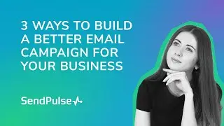 3 Ways to Build a Better Email Campaign for Your Business | SendPulse Bulk Email Service