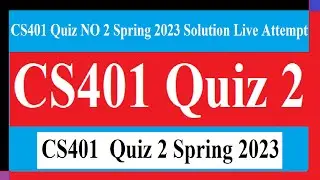 CS401 Quiz 2 | CS401 Quiz NO 2 Spring 2023 Solution Live Attempt | CS401  Quiz 2 Spring 2023