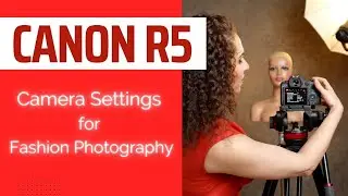 Canon R5 Settings for Fashion Photography | Inside Fashion and Beauty Photography