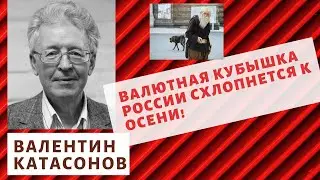 Валентин Катасонов - Валютная кубышка России схлопнется к осени!