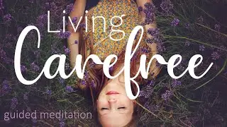 Living Care Free ~ A Guided 10 Minute Meditation