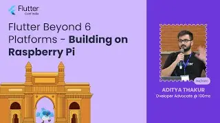 Flutter beyond 6 platforms - building on Raspberry Pi - Aditya Thakur