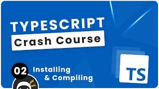 TypeScript Crash Course #2 - Installing & Compiling