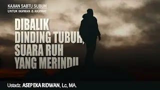 DIBALIK DINDING TUBUH,SUARA RUH YANG MERINDU | USTADZ ASEP EKA RIDWAN, Lc, MA. | KAJIAN SABTU SUBUH