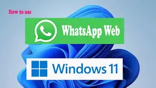 How to Use WhatsApp Web on Windows 11