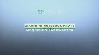 Xiaomi Mi Notebook Pro 15 2021 медленно заряжается