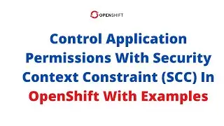 How To Control Application Permission With Security Context Constraint(SCC) In OpenShift - Lesson 13