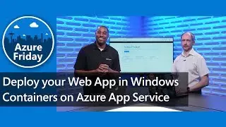 Deploy your Web App in Windows Containers on Azure App Service | Azure Friday