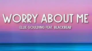 Ellie Goulding_ blackbear - Worry About Me (Lyrics)