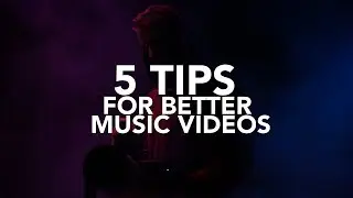 5 Tips For Making Better Music Videos