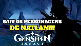 SAIU FINALMENTE OS PERSONAGENS DE NATLAN!!! GENSHIN IMPACT