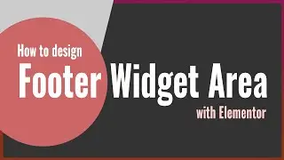 How to design Footer Widget Area with Elementor