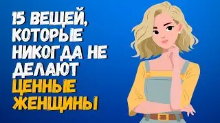 15 вещей, которые НИКОГДА не делают ценные женщины