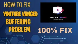 How to Fix YouTube Vanced/Revanced Buffering problem | May 2023 100% Fixed | Helping Humans