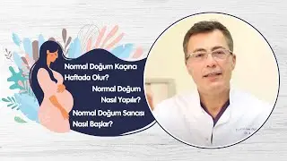 Normal Doğum Kaçıncı Haftada Olur? Normal Doğum Nasıl Yapılır? Normal Doğum Sancısı Nasıl Başlar?