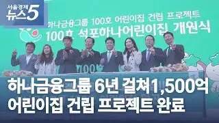 하나금융그룹 6년 걸쳐 1,500억 어린이집 건립 프로젝트 완료