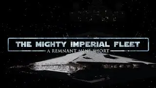 The Mighty Imperial Remnant Fleet On Patrol - A Star Wars: Remnant Mini-Short