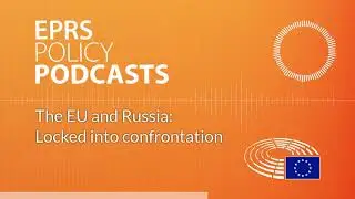 The EU and Russia [Policy Podcast]