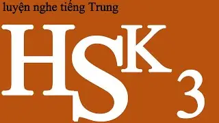 Luyện Nghe Tiếng Trung HSK 3| Bài 1 | tiếng trung cơ bản