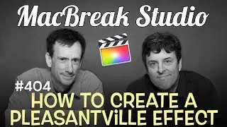 MacBreak Studio Ep 404:   Creating a Pleasantville Effect