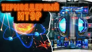 ИТЭР: термоядерная мощь на смену АЭС | Принцип работы реактора | Новые технологии в энергетике