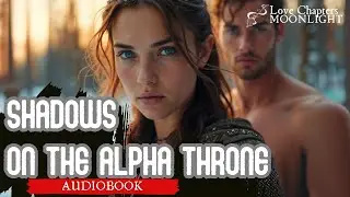 Shadows on the Alpha Throne | Full-length Werewolf Shifter Romance Audiobook #romance #audiobook