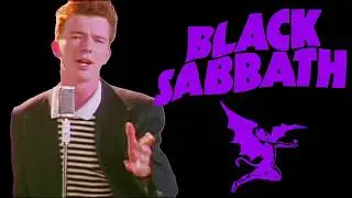 If BLACK SABBATH wrote NEVER GONNA GIVE YOU UP