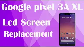 GOOGLE PIXEL 3A XL SCREEN REPLACEMENT