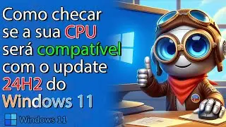 Como saber se o Processador do seu pc vai ser compatível com o update 24H2 do Windows 11