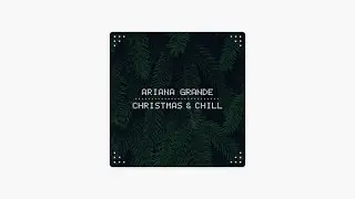 ariana grande - christmas & chill (full album)