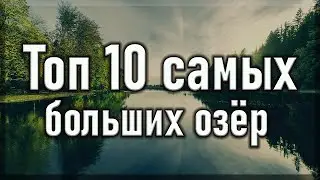 ТОП 10 самых больших озер