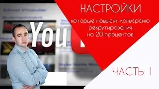 Настройки канала YouTube, которые повысят конверсию рекрутирования на 20 процентов