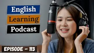 English Learning Podcast Conversation Episode 113 ( Upper-Intermediate Level )