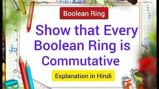 Show that Every Boolean Ring is Commutative || Prove that Every Boolean Ring is Commutative Ring