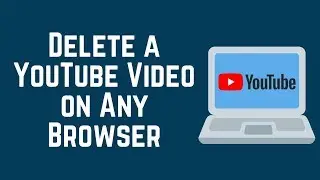 How to Delete a YouTube Video from Any Browser on PC/Mac