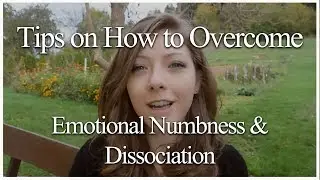 Tips on How to Overcome Emotional Numbness & Dissociation