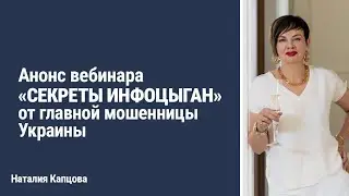 Анонс вебинара СЕКРЕТЫ ИНФОЦЫГАН от главной мошенницы Украины | Наталия Капцова