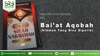 Fikih Sirah Nabawiyah : Baiat Aqobah (Hikmah Yang Bisa Dipetik) - Ustadz Dr Syafiq Riza Basalamah MA