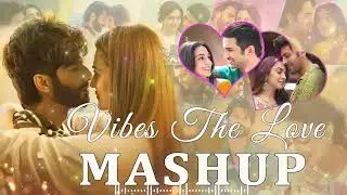 Vibes The Love Mashup 💛 Romantic Love Mashup 2024 | The Love Mashup | Hindi Mashup Song