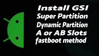 How to Install GSI | Super Partition | Dynamic Partition | A & AB Slots | Fastboot | Detailed Guide