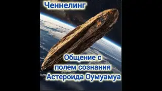 Ченнелинг. Общение с полем сознания астероида Оумуамуа. Сеанс регрессивного гипноза.