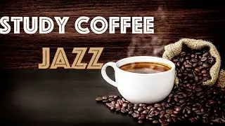 Study Coffee Music. Jazz Instrumental Music for Concentration. Relaxing Jazz Music to Relax, Work