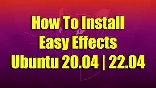 How To Install Easy Effects on Ubuntu 20.04 | 22.04