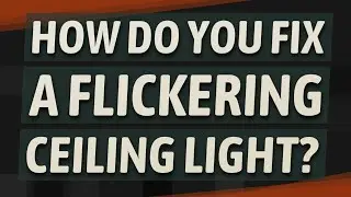 How do you fix a flickering ceiling light?