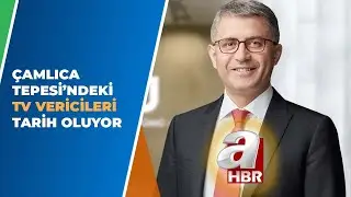 Çamlıca Tepesi'ndeki TV Vericileri Tarih Oluyor