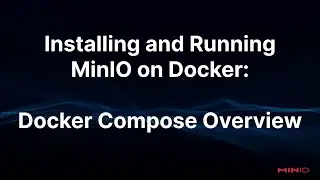 Installing and Running MinIO on Docker: Overview of Using Docker Compose