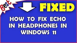 How to Fix Echo in Headphones in Windows 11