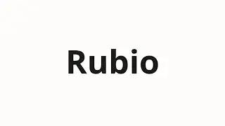 How to pronounce Rubio