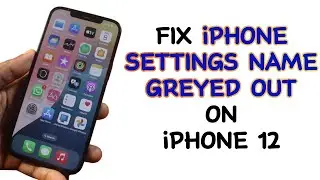 How to Fix iPhone Settings Name Greyed Out on iPhone 12