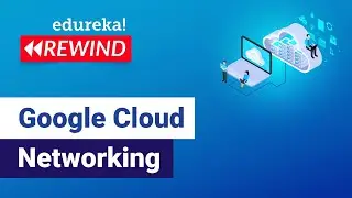 Google Cloud Networking | Google Cloud VPC | Google Cloud Platform Training | Edureka